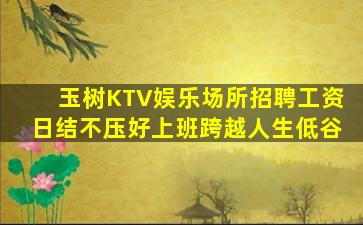 玉树KTV娱乐场所招聘工资日结不压好上班跨越人生低谷